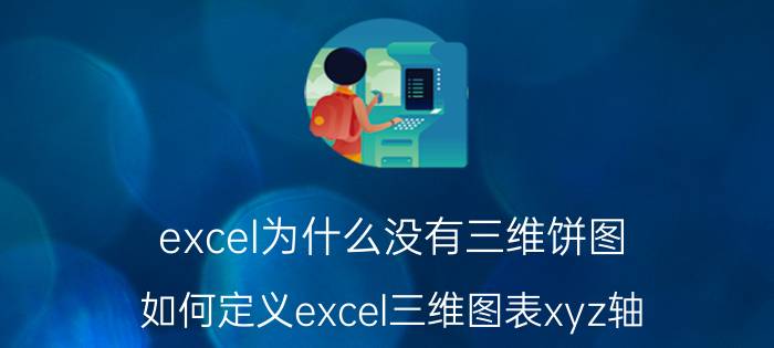 excel为什么没有三维饼图 如何定义excel三维图表xyz轴？